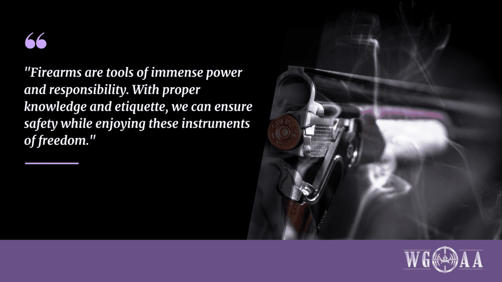 "Firearms are tools of immense power and responsibility. With proper knowledge and etiquette, we can ensure safety while enjoying these instruments of freedom."